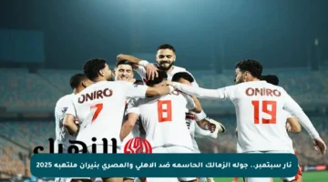 نار سبتمبر.. جولة الزمالك الحاسمة ضد الأهلي والمصري بنيران ملتهبة 2025